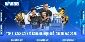 Top 3+ Cách Soi Kèo Bóng Đá Hiệu Quả, Chuẩn Xác 2025